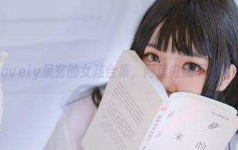 跟我看lovely呆玄的女孩合集，网盘内藏不为人知的美！