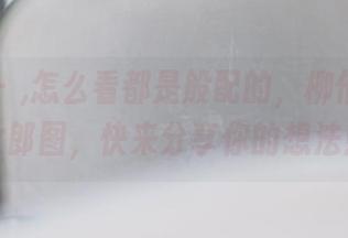 波萝社 - ,怎么看都是般配的，柳侑绮的兔女郎图，快来分享你的想法！